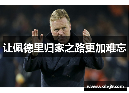 让佩德里归家之路更加难忘