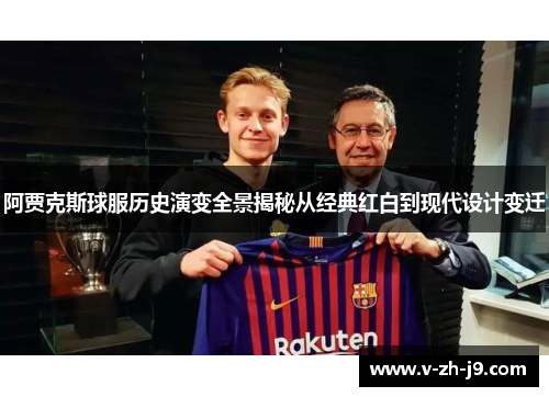 阿贾克斯球服历史演变全景揭秘从经典红白到现代设计变迁