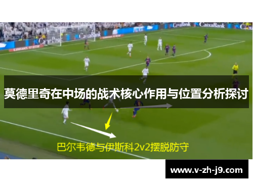 莫德里奇在中场的战术核心作用与位置分析探讨