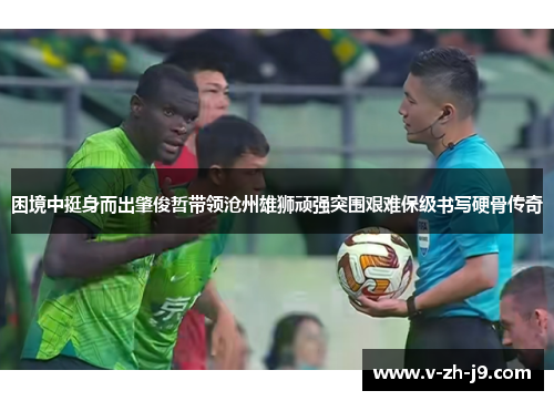 困境中挺身而出肇俊哲带领沧州雄狮顽强突围艰难保级书写硬骨传奇