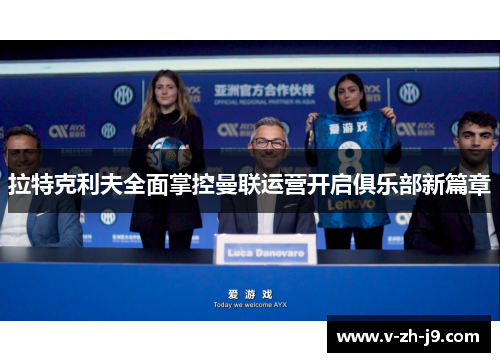 拉特克利夫全面掌控曼联运营开启俱乐部新篇章