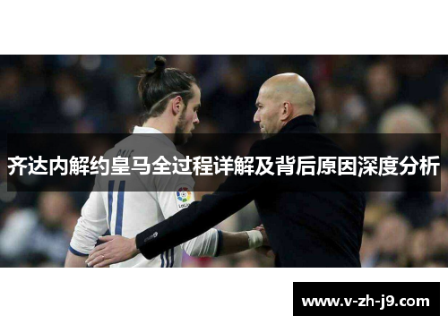 齐达内解约皇马全过程详解及背后原因深度分析