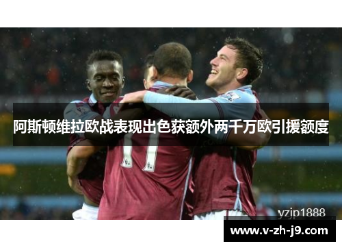 阿斯顿维拉欧战表现出色获额外两千万欧引援额度 阿斯顿维拉欧战表现出色获额外两千万欧引援额度